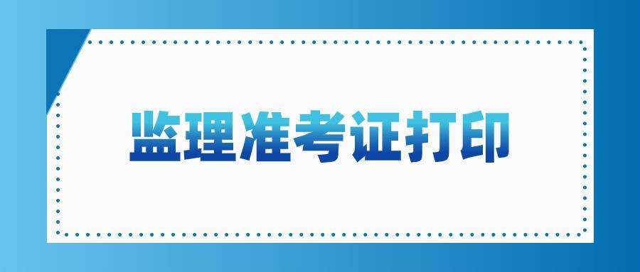 (官)2025年监理工程师准考证打印时间入口